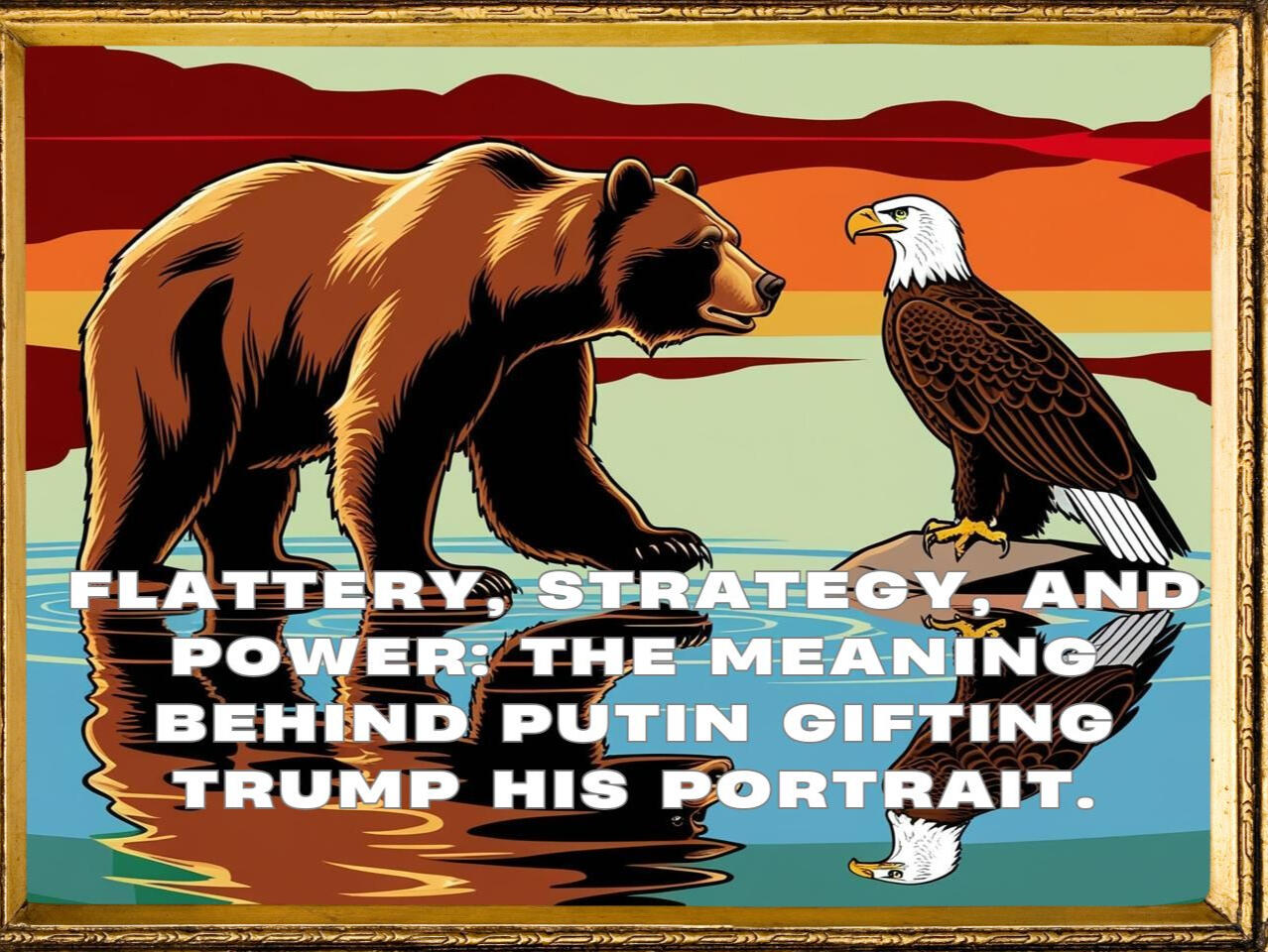 Flattery, Strategy, and Power: The Meaning Behind Putin Gifting Trump His Portrait.